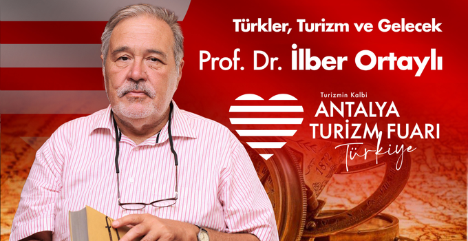 TÜRKİYE, TURİZM VE GELECEK: İLBER ORTAYLI ATF SAHNESİNDE